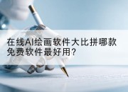 在线AI绘画软件大比拼哪款免费软件最好用?