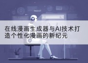 在线漫画生成器与AI技术打造个性化漫画的新纪元