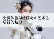免费体验AI绘画与AI艺术生成器的魅力
