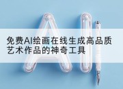 免费AI绘画在线生成高品质艺术作品的神奇工具