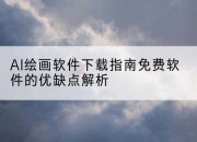 AI绘画软件下载指南免费软件的优缺点解析