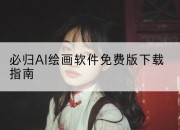 必归AI绘画软件免费版下载指南