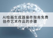 AI绘画生成器操作指南免费创作艺术作品的步骤