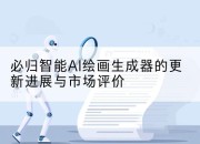 必归智能AI绘画生成器的更新进展与市场评价