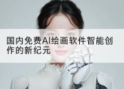 国内免费AI绘画软件智能创作的新纪元