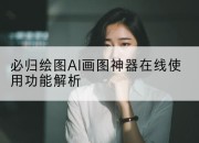 必归绘图AI画图神器在线使用功能解析