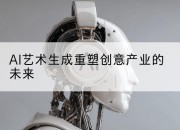 AI艺术生成重塑创意产业的未来
