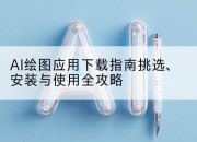 AI绘图应用下载指南挑选、安装与使用全攻略