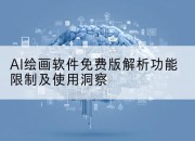 AI绘画软件免费版解析功能限制及使用洞察