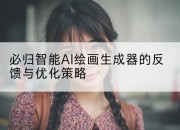必归智能AI绘画生成器的反馈与优化策略