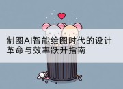 制图AI智能绘图时代的设计革命与效率跃升指南