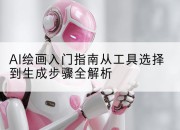 AI绘画入门指南从工具选择到生成步骤全解析