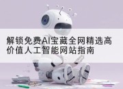 解锁免费AI宝藏全网精选高价值人工智能网站指南