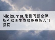 Midjourney常见问题全解析AI绘画生成器免费版入门指南