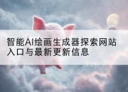 智能AI绘画生成器探索网站入口与最新更新信息