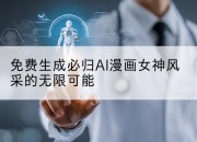 免费生成必归AI漫画女神风采的无限可能