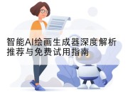 智能AI绘画生成器深度解析推荐与免费试用指南