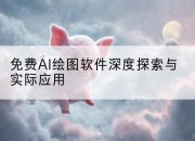 免费AI绘图软件深度探索与实际应用
