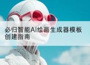 必归智能AI绘画生成器模板创建指南