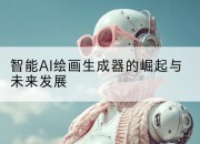 智能AI绘画生成器的崛起与未来发展