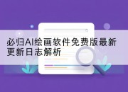必归AI绘画软件免费版最新更新日志解析