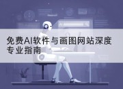 免费AI软件与画图网站深度专业指南