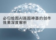 必归绘图AI画图神器的创作效果深度解析