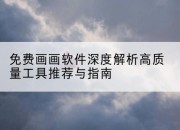 免费画画软件深度解析高质量工具推荐与指南