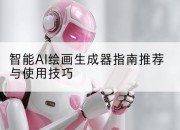 智能AI绘画生成器指南推荐与使用技巧