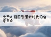 免费AI画图引领新时代的创意革命