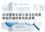 自动漫画生成工具与在线漫画制作器的革命性进展