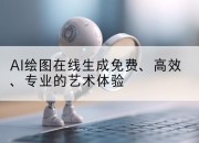AI绘图在线生成免费、高效、专业的艺术体验