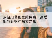 必归AI漫画生成免费、高质量与专业的探索之旅