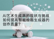 AI艺术生成器的现状与挑战如何提高智能绘画生成器的创作质量?