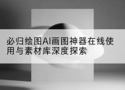 必归绘图AI画图神器在线使用与素材库深度探索