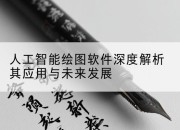人工智能绘图软件深度解析其应用与未来发展