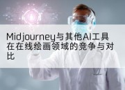 Midjourney与其他AI工具在在线绘画领域的竞争与对比