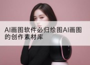 AI画图软件必归绘图AI画图的创作素材库