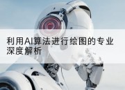 利用AI算法进行绘图的专业深度解析