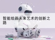 智能绘画未来艺术的创新之路