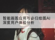 智能画图应用与必归绘图AI深度用户体验分析