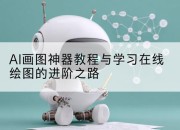 AI画图神器教程与学习在线绘图的进阶之路