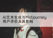 AI艺术生成与Midjourney用户评价及其影响