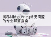 揭秘Midjourney常见问题的专业解答指南