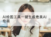 AI绘图工具一键生成绝美AI绘画
