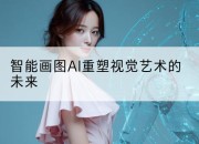 智能画图AI重塑视觉艺术的未来