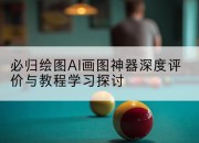 必归绘图AI画图神器深度评价与教程学习探讨