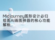 Midjourney图形设计必归绘图AI画图神器的核心功能解析