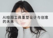 AI绘图工具重塑设计与创意的未来