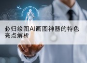 必归绘图AI画图神器的特色亮点解析